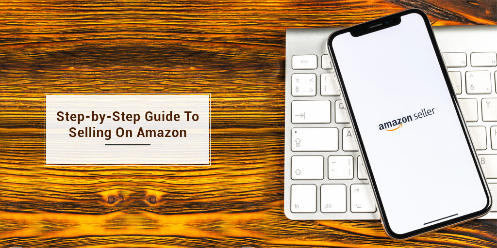 A Step-by-Step Guide to Selling On Amazon