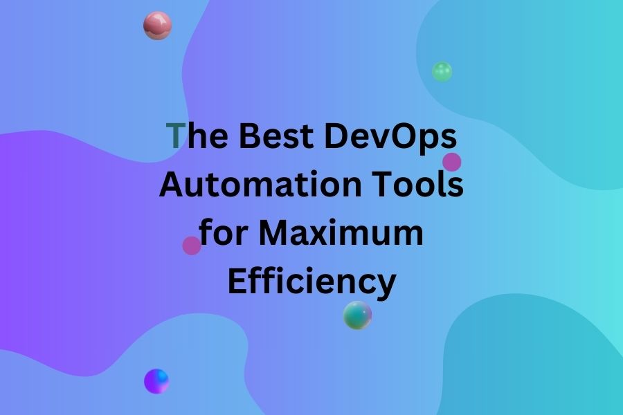 The Best DevOps Automation Tools for Maximum Efficiency